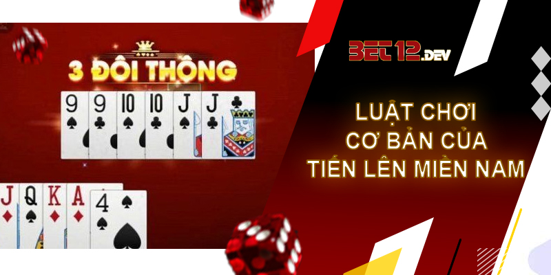 Tiến lên miền Nam - Game bài quen thuộc và thú vị tại 12bet Tìm hiểu luật chơi cơ bản của tiến lên miền Nam
