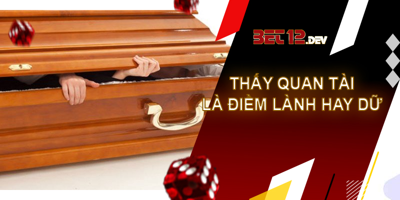 Giải mã giấc mơ thấy quan tài và những sự thật thú vị Giải mã giấc mơ thấy quan tài là điềm lành hay điềm xui?