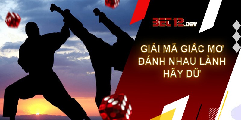 Giải mã giấc mơ đánh nhau và những điềm báo ẩn dấu Giải mã giấc mơ đánh nhau là điềm lành hay điềm dữ