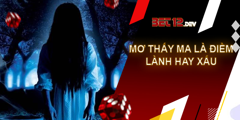 Tìm hiểu những chi tiết về giải mã giấc mơ thấy ma Giải mã giấc mơ thấy ma là điềm lành hay điềm xấu