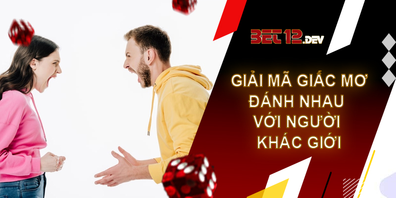Giải mã giấc mơ đánh nhau và những điềm báo ẩn dấu Nằm chiêm bao thấy đánh nhau với một người khác giới