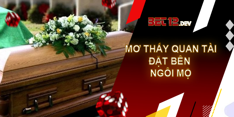 Giải mã giấc mơ thấy quan tài và những sự thật thú vị Giải mã giấc mơ thấy quan tài đặt trên một ngôi mộ