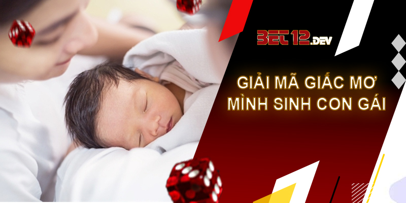 Cẩm nang thú vị về giải mã giấc mơ sinh con Giải mã giấc mơ sinh con là một bé gái