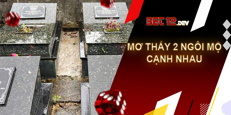 Những điềm báo và giải mã giấc mơ thấy 2 ngôi mộ Giải mã giấc mơ thấy 2 ngôi mộ nằm cạnh nhau