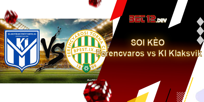 Soi kèo Ferencvaros vs KI Klaksvik, Champions League, 23h00 ngày 19/07/2023
