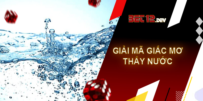 Cẩm nang kiến thức giải mã giấc mơ thấy nước