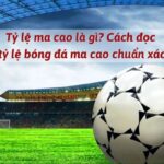 Tỷ lệ ma cao là gì? Cách đọc tỷ lệ bóng đá ma cao chuẩn xác
